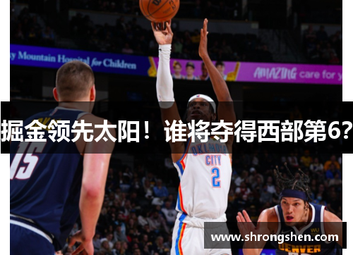 掘金领先太阳！谁将夺得西部第6？